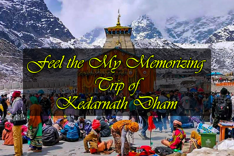 Feel the My Memorizing Trip of Kedarnath Dham