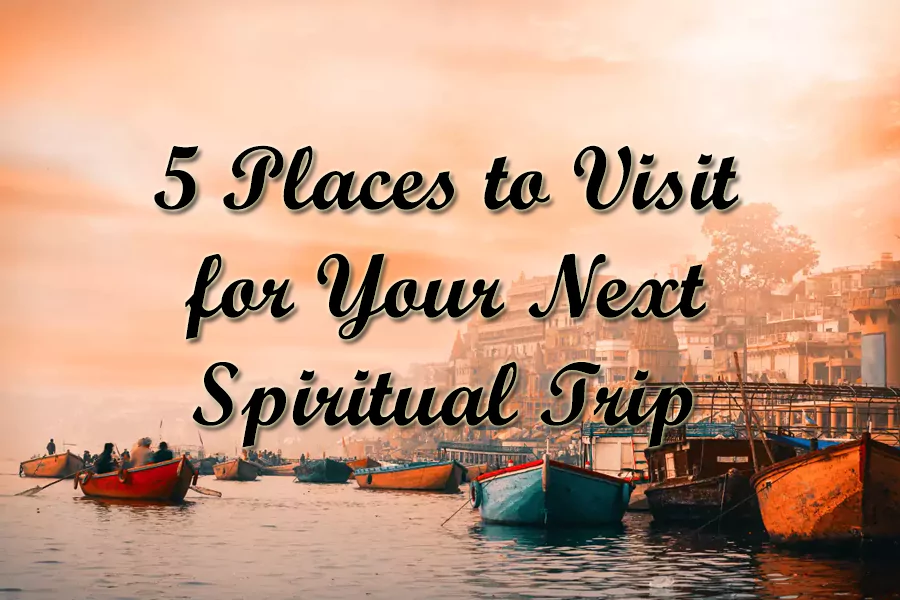 5 Places to Visit for Your Next Spiritual Trip