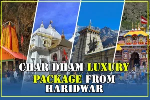 Luxury Char Dham Yatra Package from Haridwar (9 Nights & 10 Days)